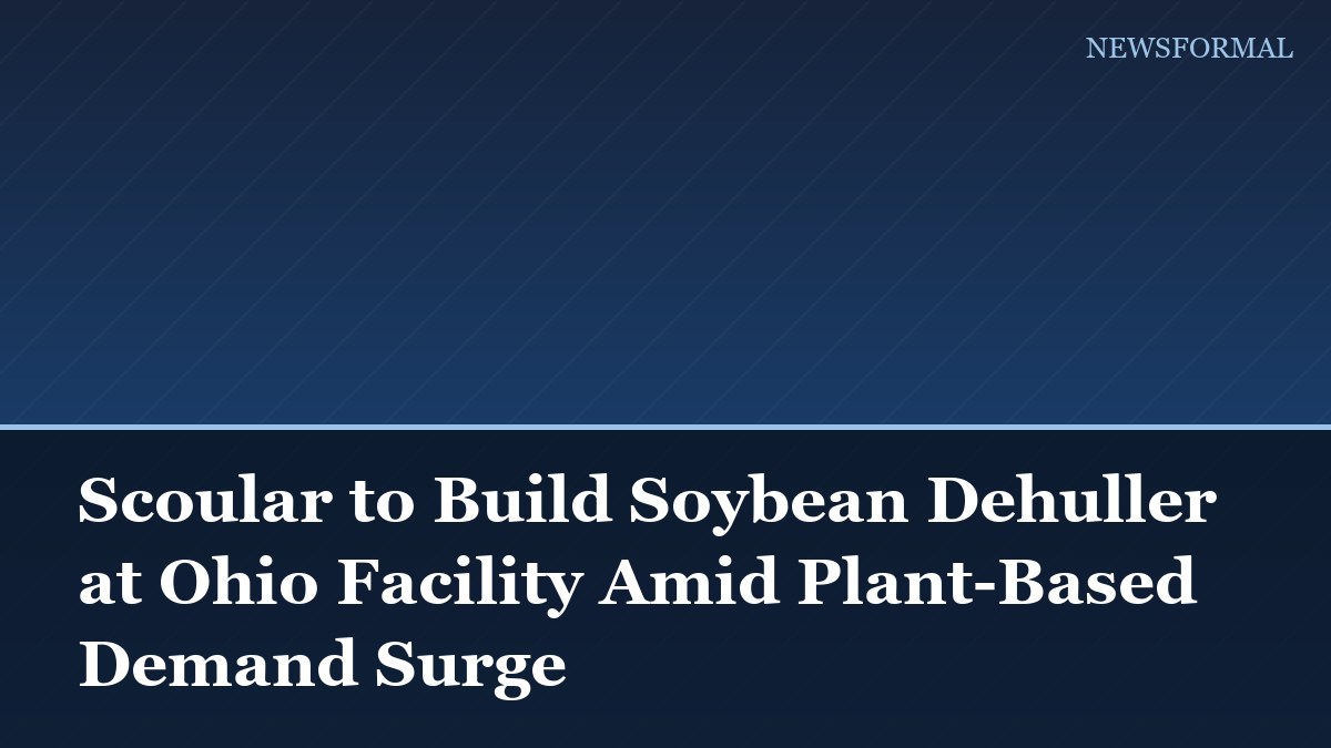 Scoular to Build Soybean Dehuller at Ohio Facility Amid Plant-Based Demand Surge