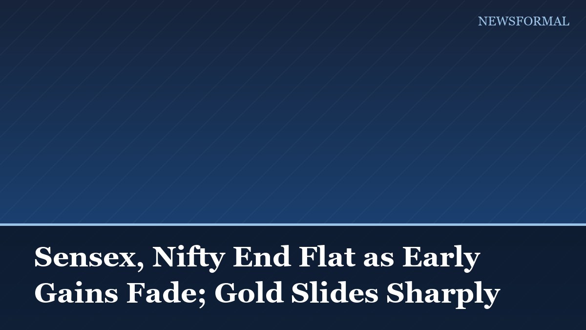 Sensex, Nifty End Flat as Early Gains Fade; Gold Slides Sharply