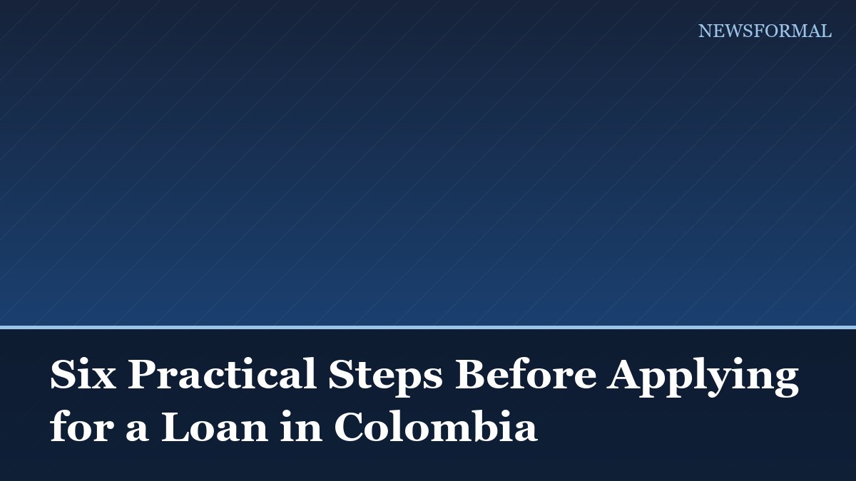 Six Practical Steps Before Applying for a Loan in Colombia