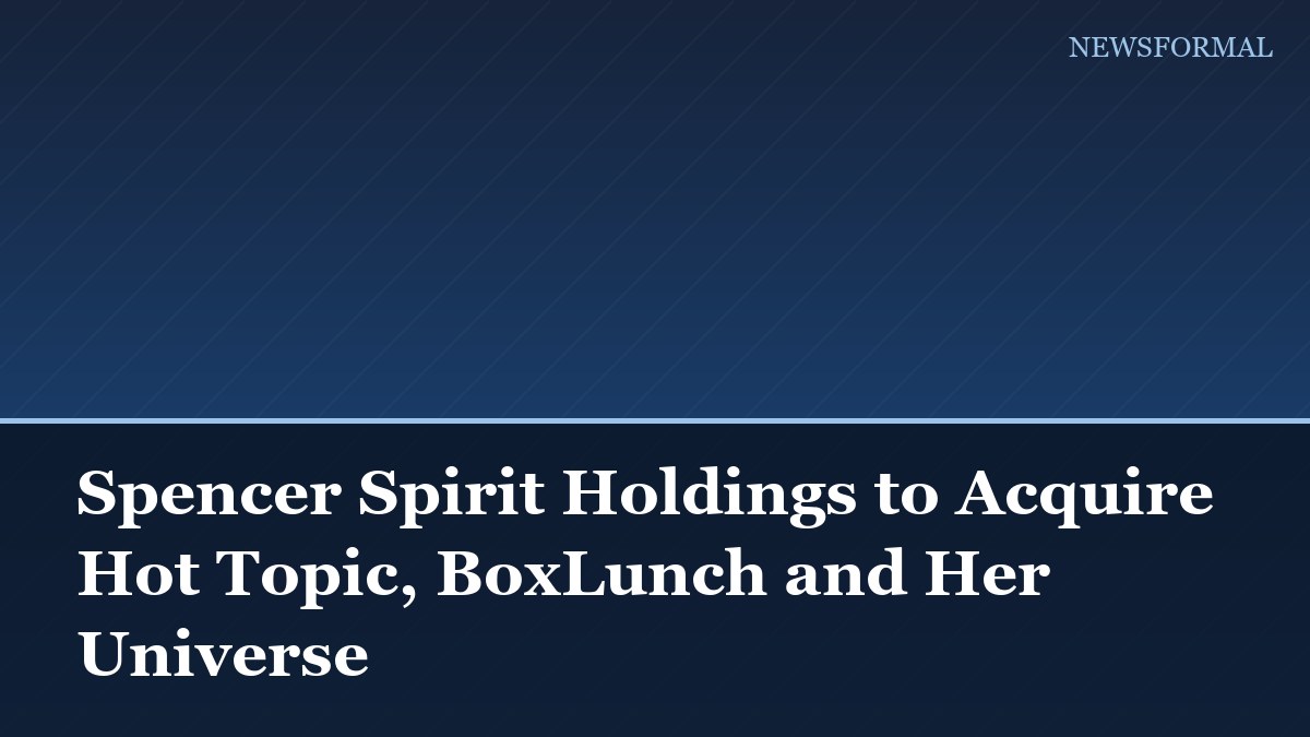 Spencer Spirit Holdings to Acquire Hot Topic, BoxLunch and Her Universe