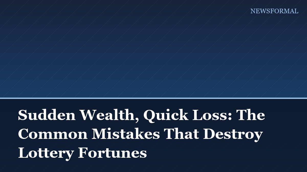 Sudden Wealth, Quick Loss: The Common Mistakes That Destroy Lottery Fortunes