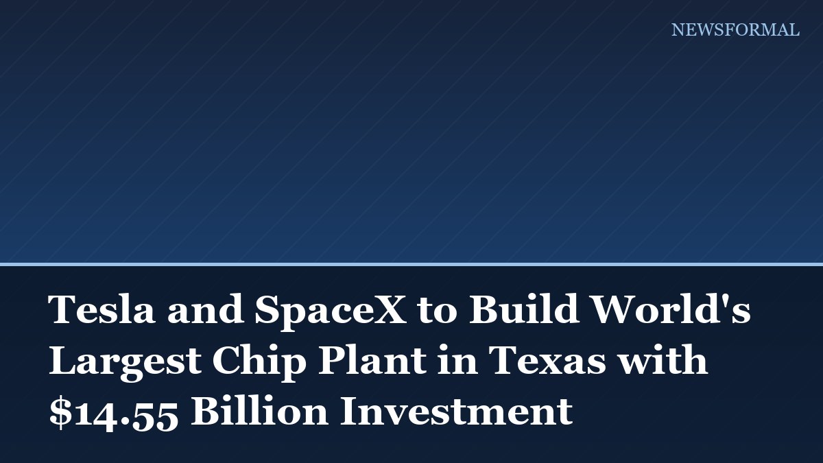 Tesla and SpaceX to Build World's Largest Chip Plant in Texas with $14.55 Billion Investment
