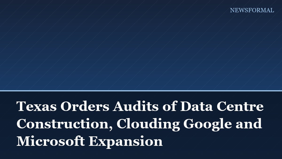 Texas Orders Audits of Data Centre Construction, Clouding Google and Microsoft Expansion