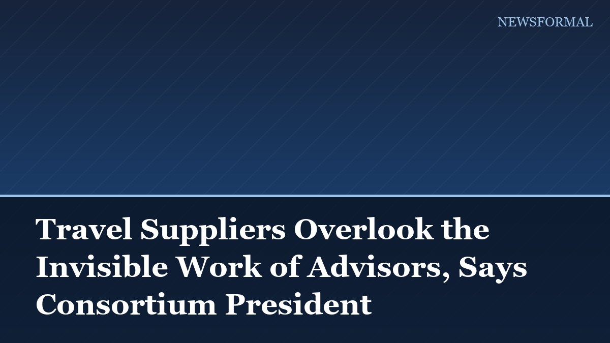 Travel Suppliers Overlook the Invisible Work of Advisors, Says Consortium President