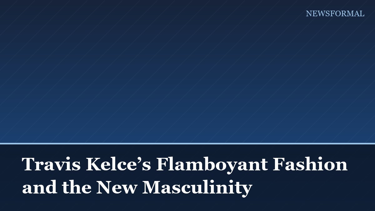 Travis Kelce’s Flamboyant Fashion and the New Masculinity