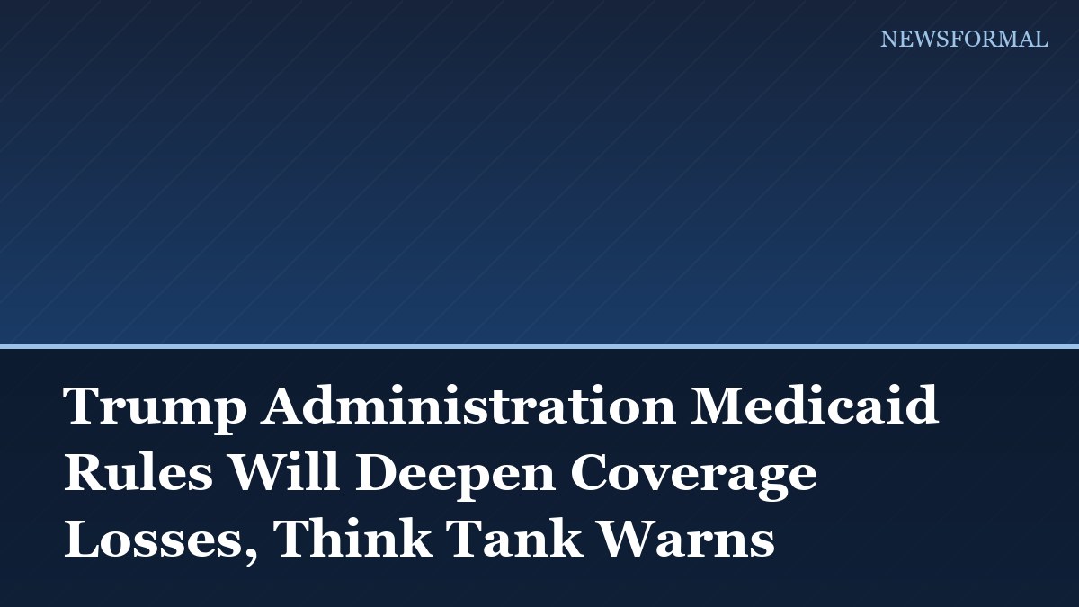 Trump Administration Medicaid Rules Will Deepen Coverage Losses, Think Tank Warns