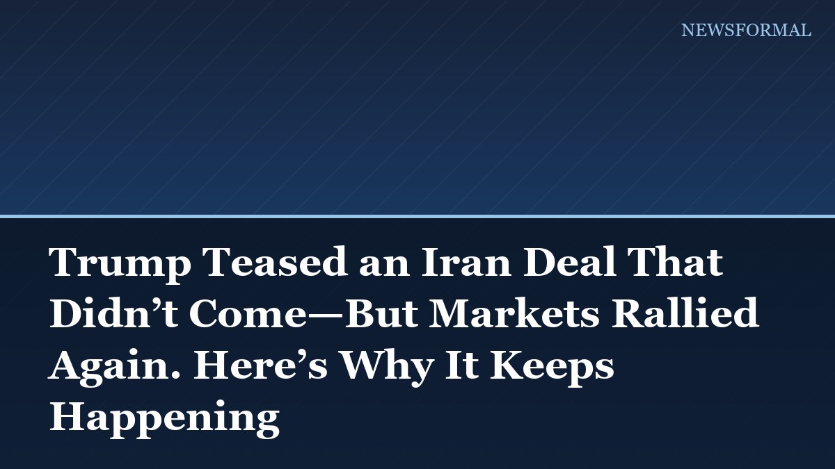 Trump Teased an Iran Deal That Didn’t Come—But Markets Rallied Again. Here’s Why It Keeps Happening