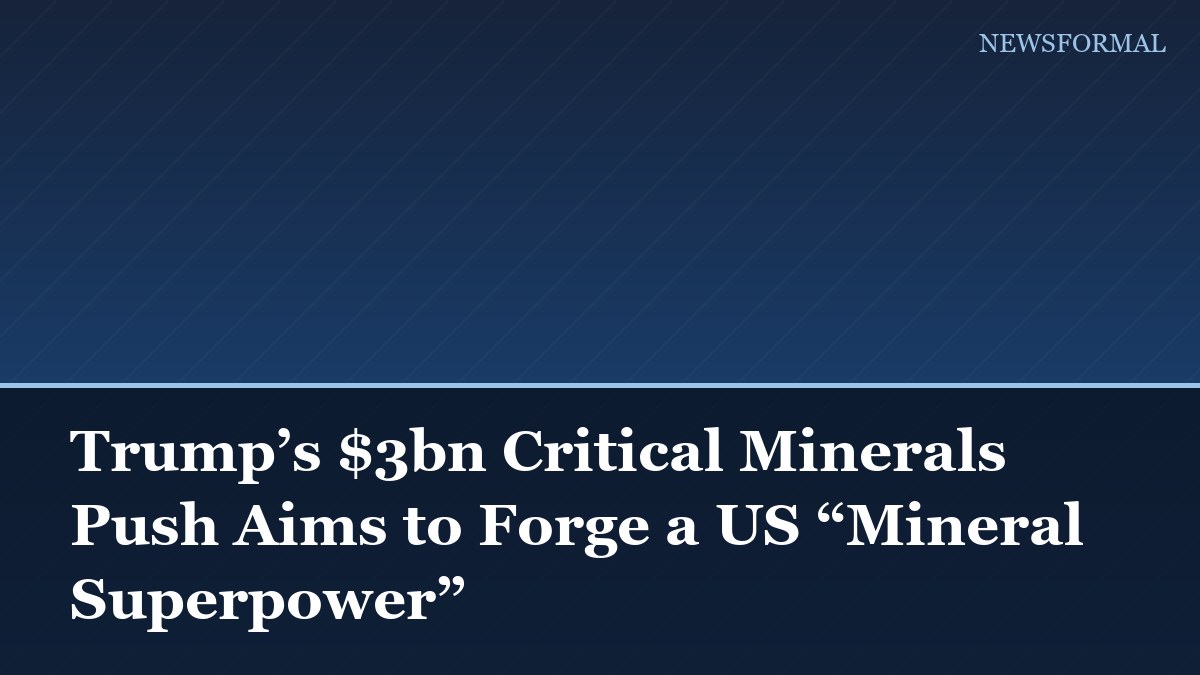 Trump’s $3bn Critical Minerals Push Aims to Forge a US “Mineral Superpower”