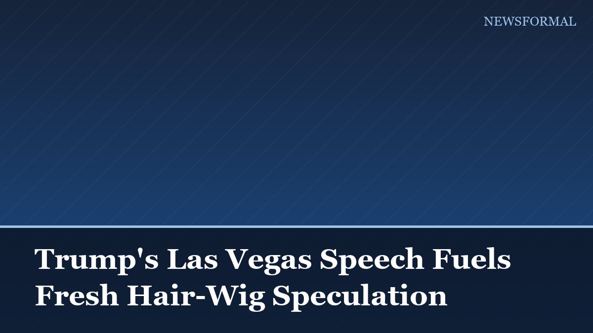 Trump's Las Vegas Speech Fuels Fresh Hair-Wig Speculation