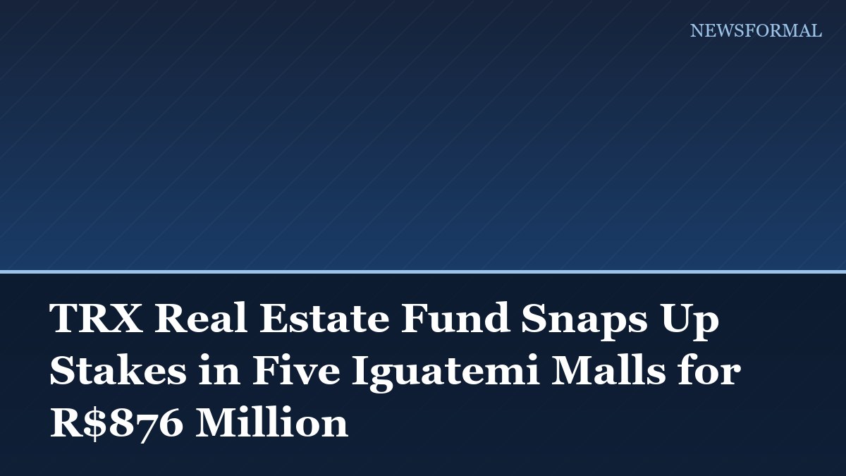 TRX Real Estate Fund Snaps Up Stakes in Five Iguatemi Malls for R$876 Million