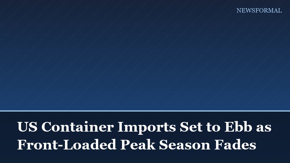 US Container Imports Set to Ebb as Front-Loaded Peak Season Fades