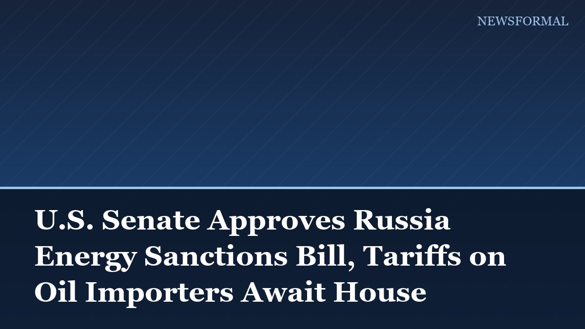 U.S. Senate Approves Russia Energy Sanctions Bill, Tariffs on Oil Importers Await House