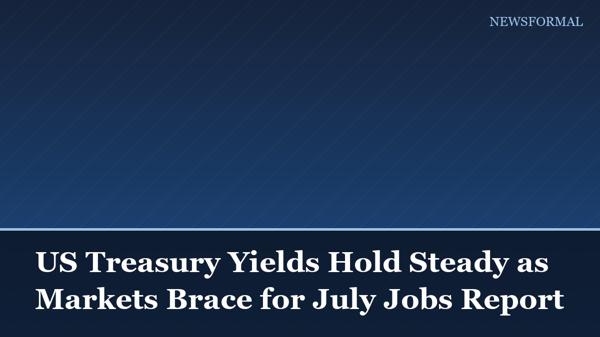 US Treasury Yields Hold Steady as Markets Brace for July Jobs Report