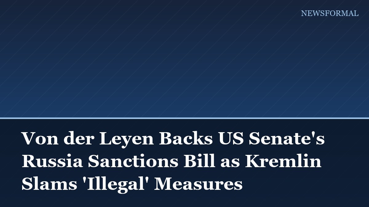 Von der Leyen Backs US Senate's Russia Sanctions Bill as Kremlin Slams 'Illegal' Measures