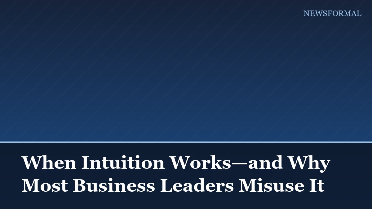 When Intuition Works—and Why Most Business Leaders Misuse It