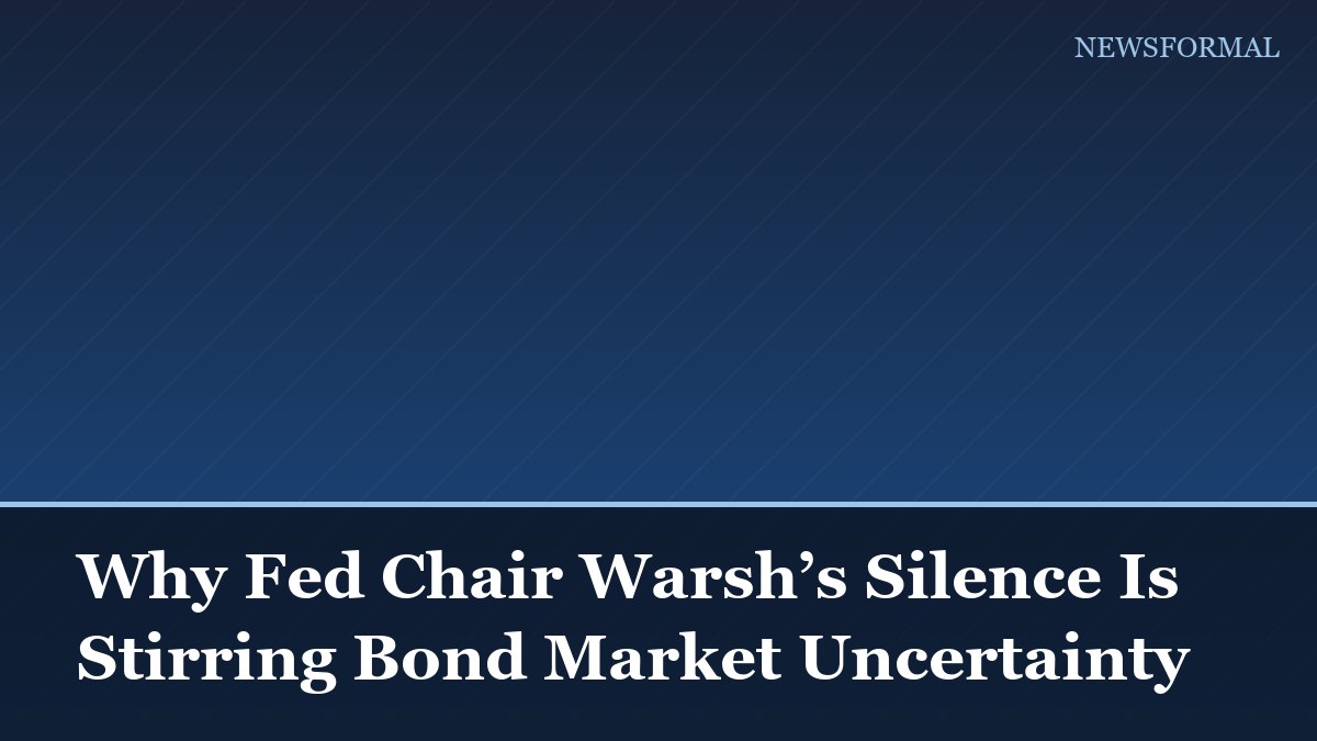 Why Fed Chair Warsh’s Silence Is Stirring Bond Market Uncertainty
