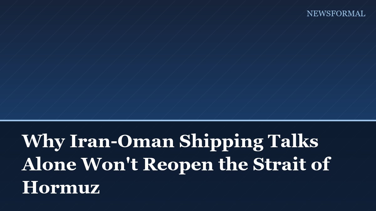Why Iran-Oman Shipping Talks Alone Won't Reopen the Strait of Hormuz