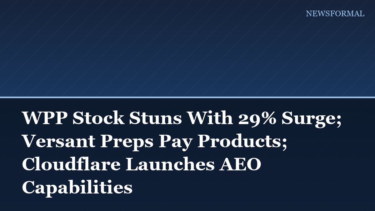 WPP Stock Stuns With 29% Surge; Versant Preps Pay Products; Cloudflare Launches AEO Capabilities