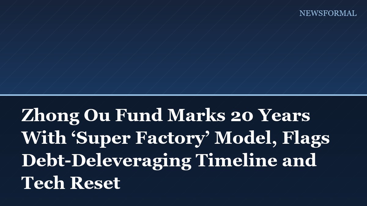 Zhong Ou Fund Marks 20 Years With ‘Super Factory’ Model, Flags Debt-Deleveraging Timeline and Tech Reset