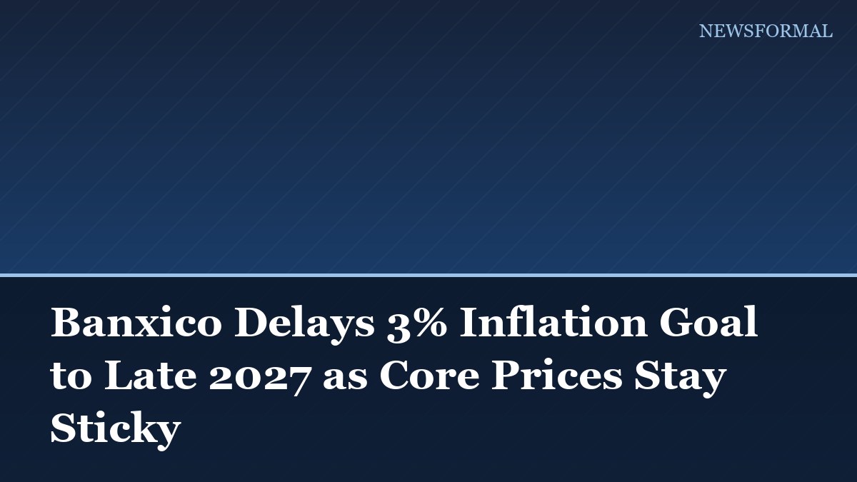 Banxico Delays 3% Inflation Goal to Late 2027 as Core Prices Stay Sticky