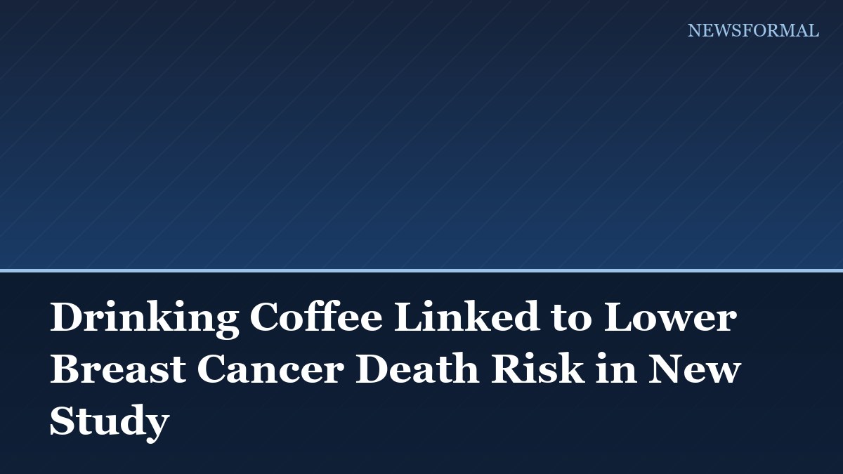 Drinking Coffee Linked to Lower Breast Cancer Death Risk in New Study