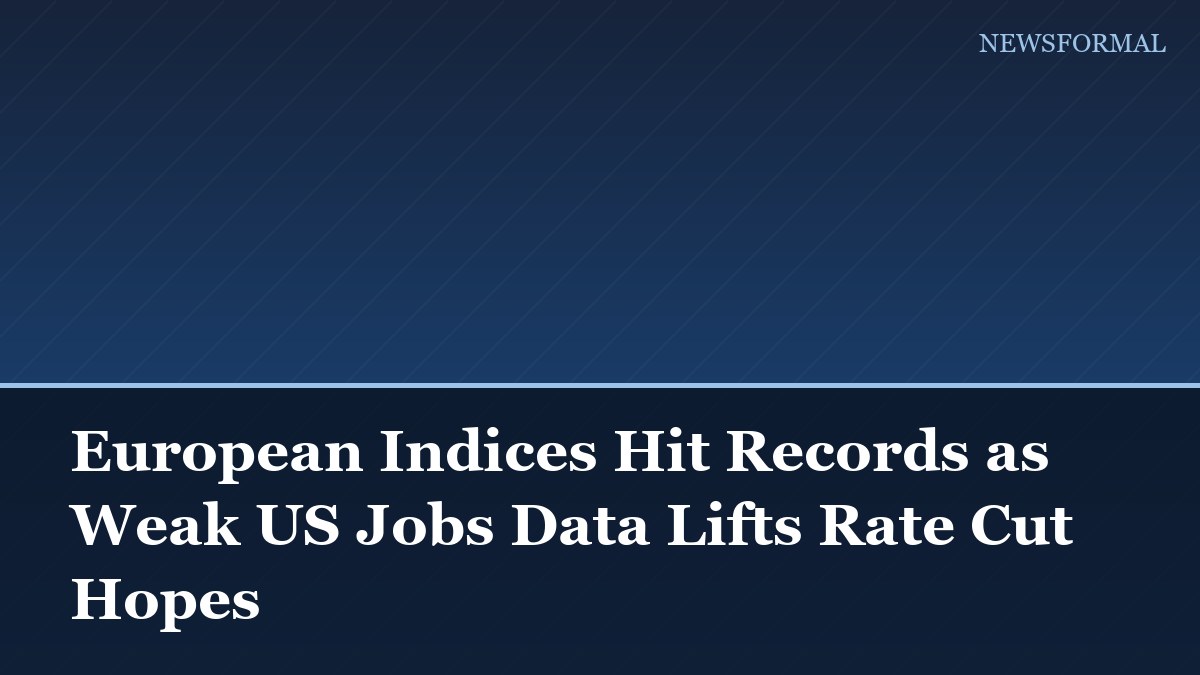 European Indices Hit Records as Weak US Jobs Data Lifts Rate Cut Hopes
