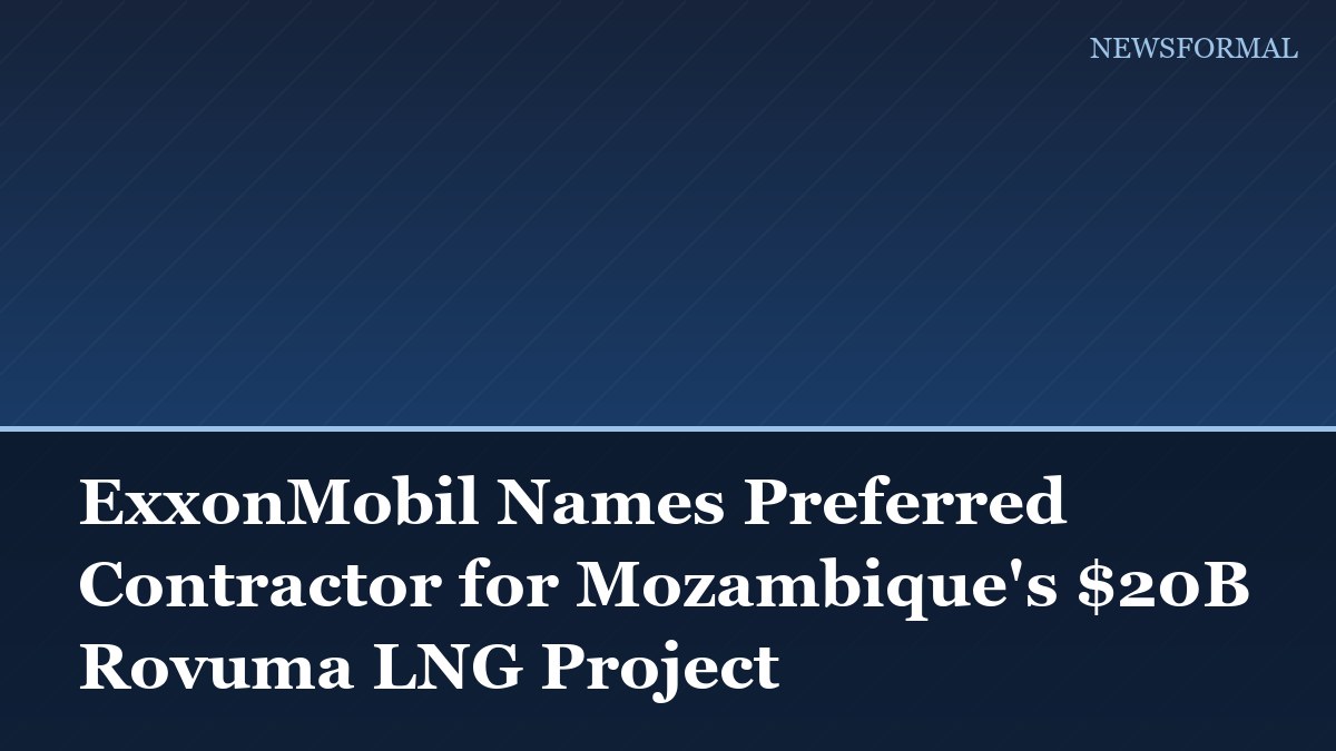 ExxonMobil Names Preferred Contractor for Mozambique's $20B Rovuma LNG Project