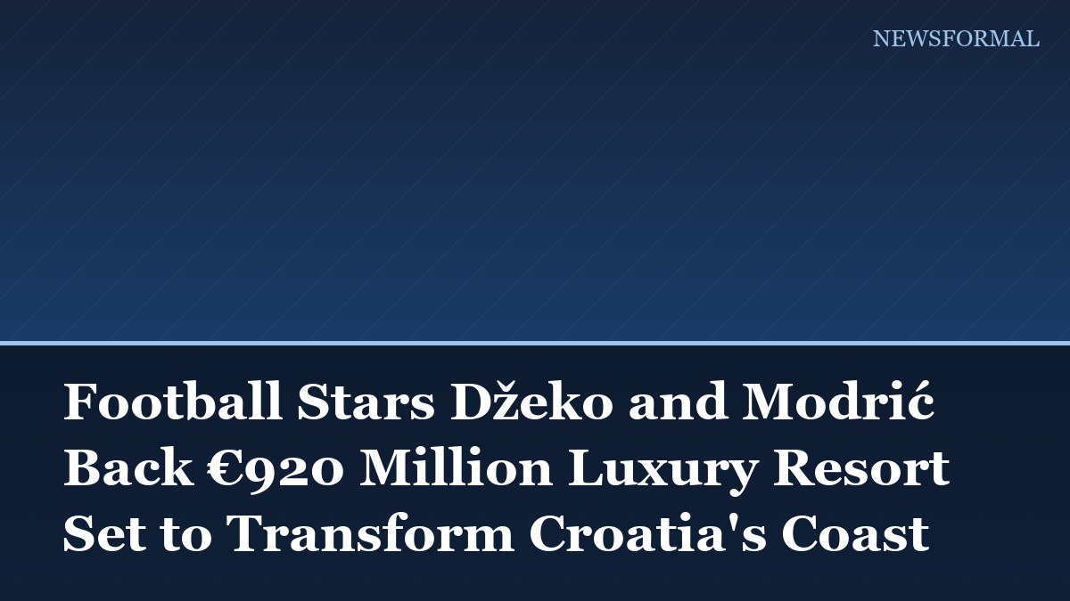 Football Stars Džeko and Modrić Back €920 Million Luxury Resort Set to Transform Croatia's Coast