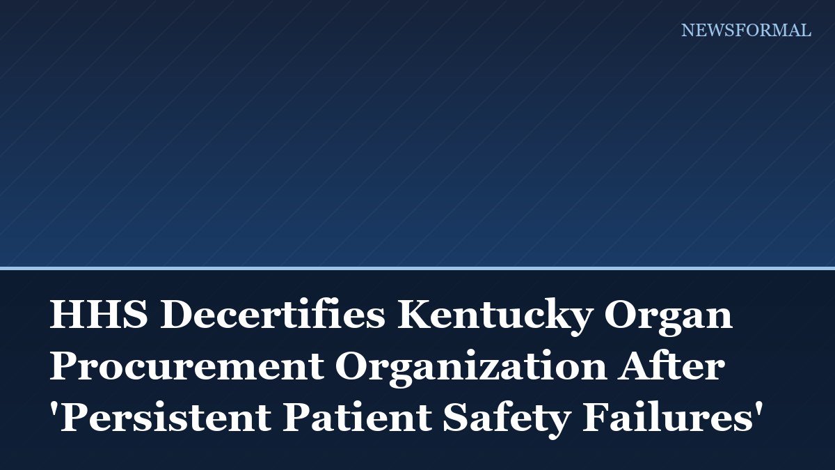 HHS Decertifies Kentucky Organ Procurement Organization After 'Persistent Patient Safety Failures'