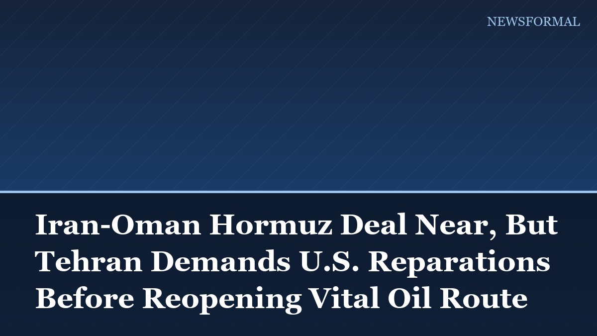 Iran-Oman Hormuz Deal Near, But Tehran Demands U.S. Reparations Before Reopening Vital Oil Route