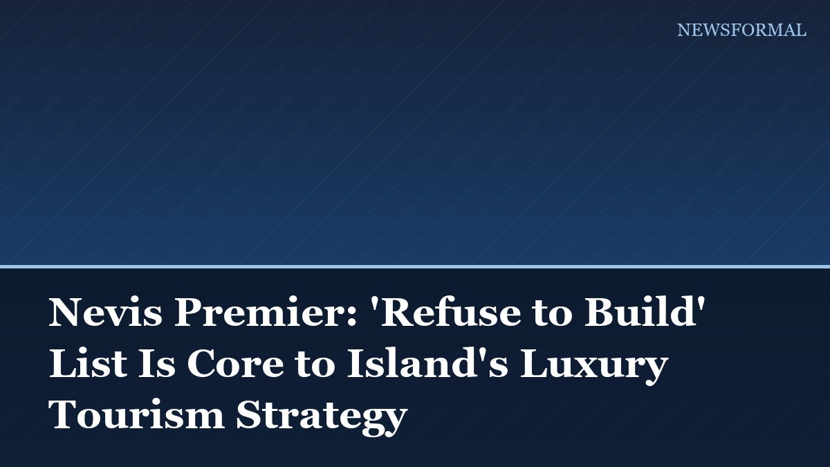 Nevis Premier: 'Refuse to Build' List Is Core to Island's Luxury Tourism Strategy