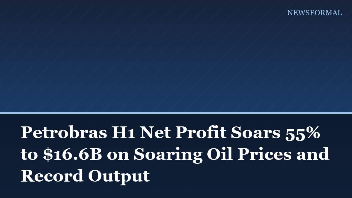 Petrobras H1 Net Profit Soars 55% to $16.6B on Soaring Oil Prices and Record Output