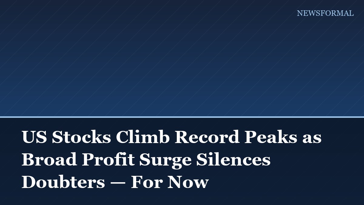 US Stocks Climb Record Peaks as Broad Profit Surge Silences Doubters — For Now