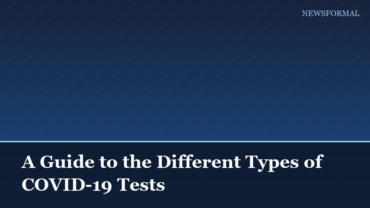 A Guide to the Different Types of COVID-19 Tests