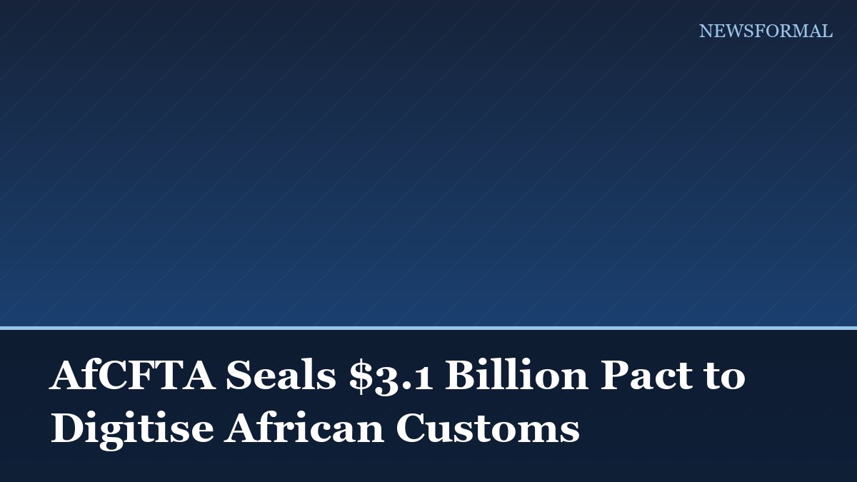 AfCFTA Seals $3.1 Billion Pact to Digitise African Customs