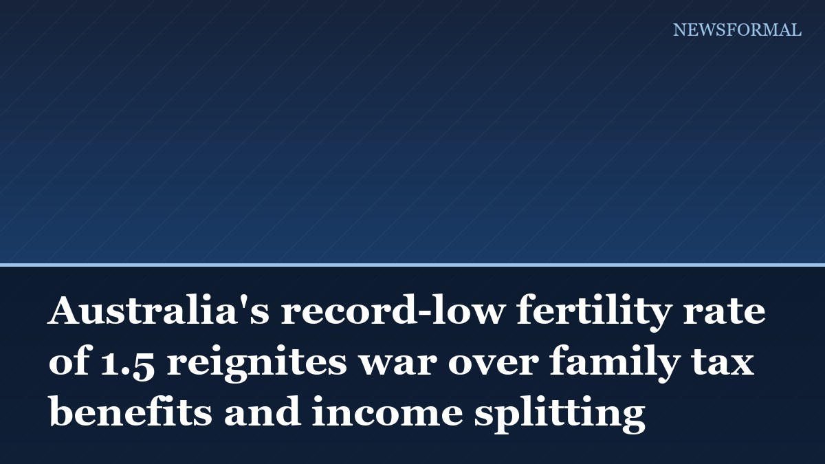 Australia's record-low fertility rate of 1.5 reignites war over family tax benefits and income splitting