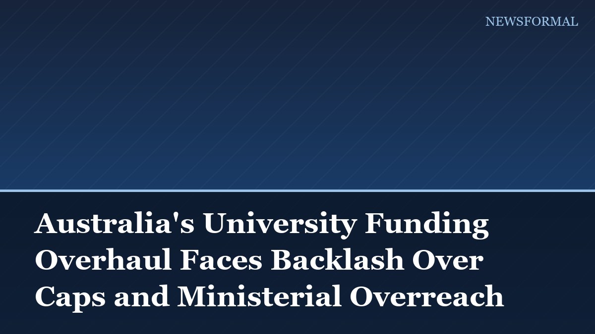 Australia's University Funding Overhaul Faces Backlash Over Caps and Ministerial Overreach