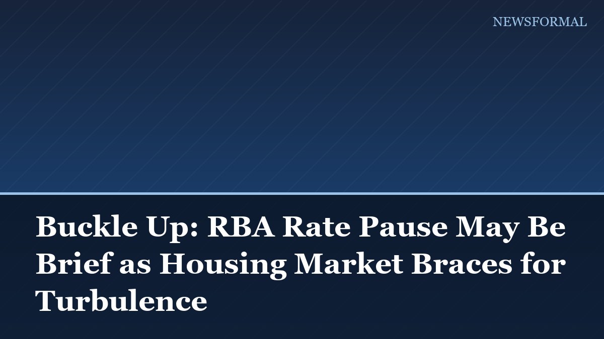 Buckle Up: RBA Rate Pause May Be Brief as Housing Market Braces for Turbulence
