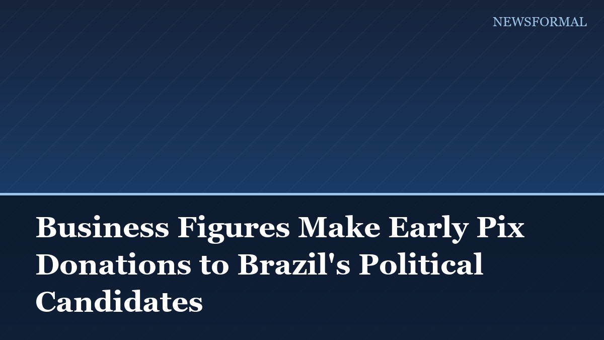 Business Figures Make Early Pix Donations to Brazil's Political Candidates