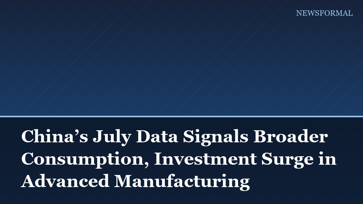 China’s July Data Signals Broader Consumption, Investment Surge in Advanced Manufacturing
