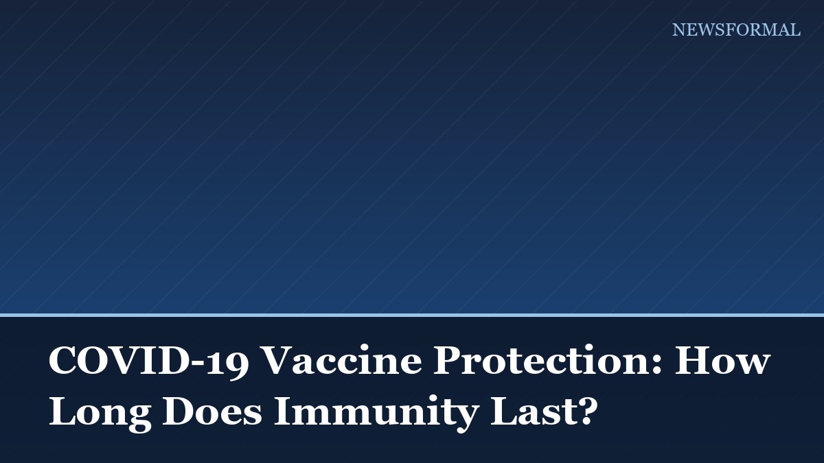 COVID-19 Vaccine Protection: How Long Does Immunity Last?