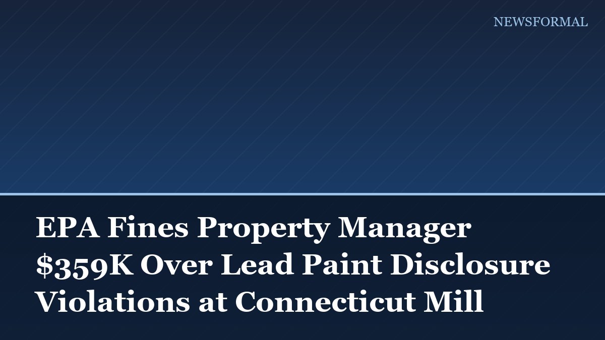 EPA Fines Property Manager $359K Over Lead Paint Disclosure Violations at Connecticut Mill