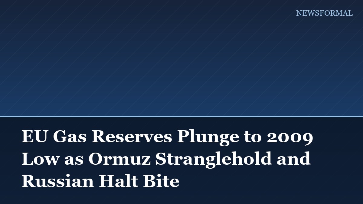EU Gas Reserves Plunge to 2009 Low as Ormuz Stranglehold and Russian Halt Bite