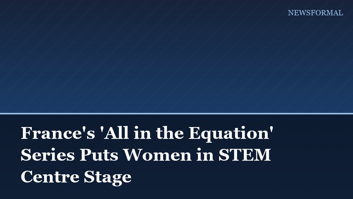 France's 'All in the Equation' Series Puts Women in STEM Centre Stage