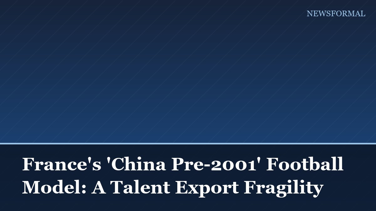 France's 'China Pre-2001' Football Model: A Talent Export Fragility