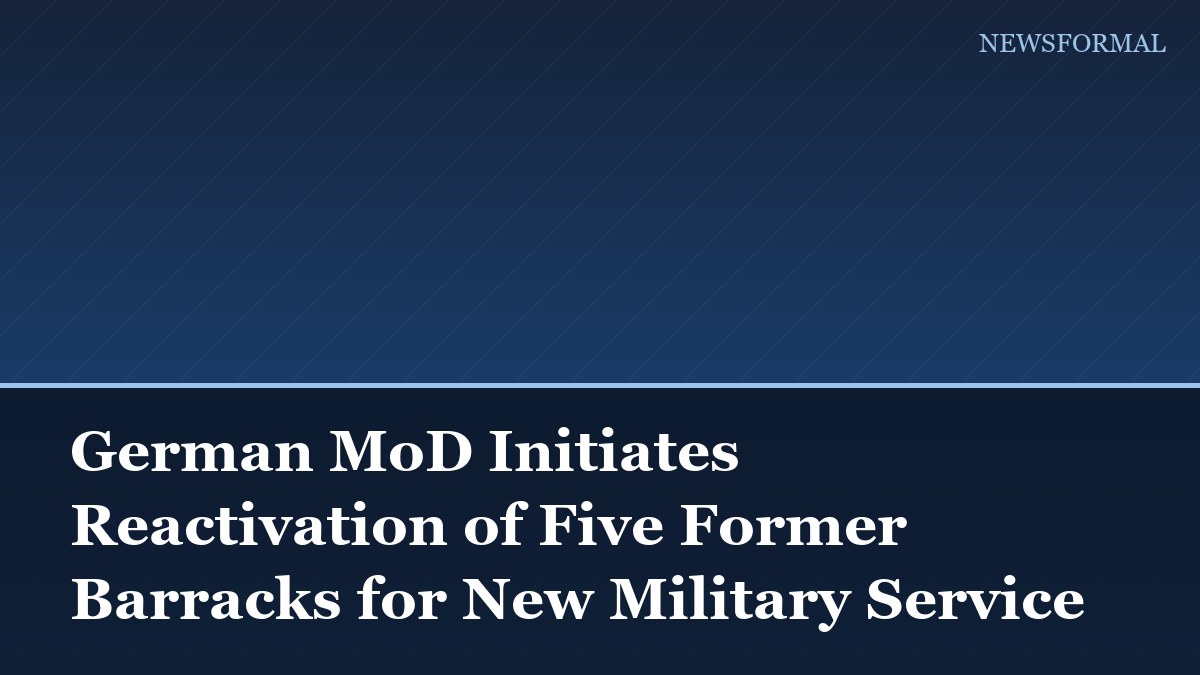 German MoD Initiates Reactivation of Five Former Barracks for New Military Service
