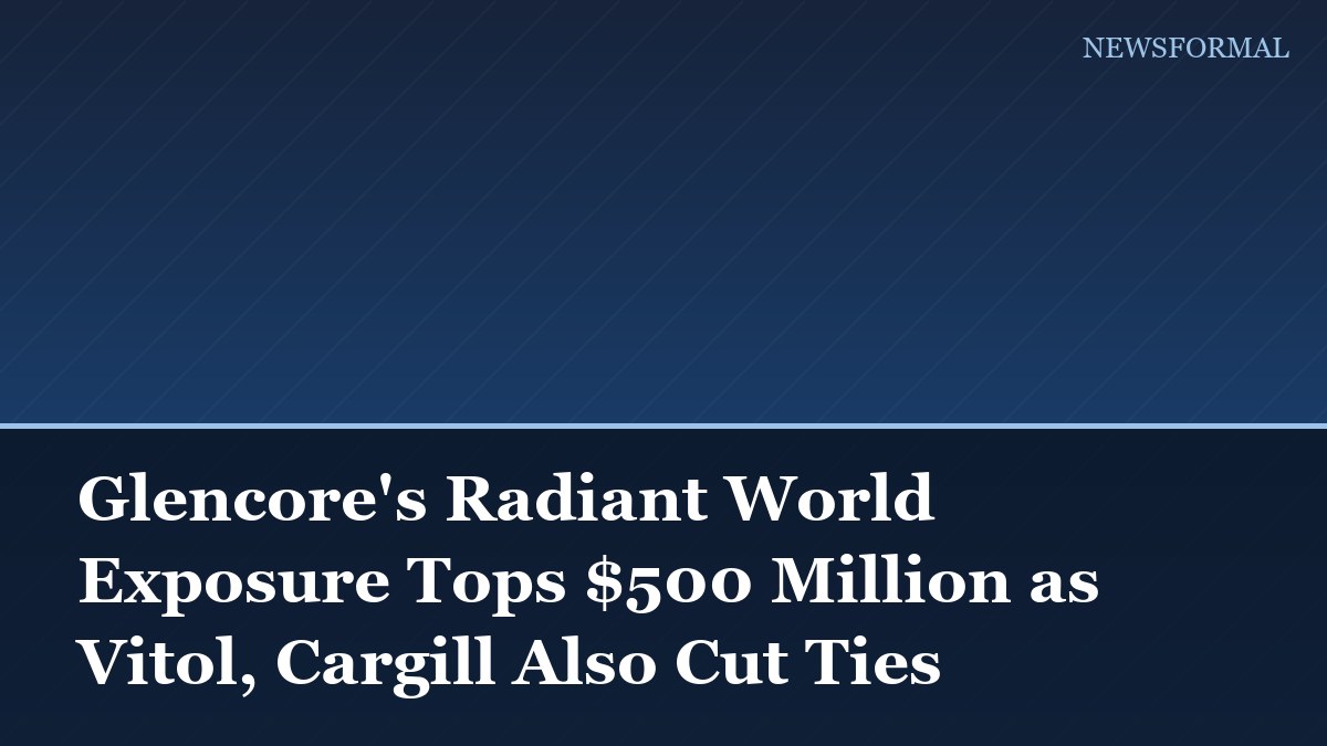 Glencore's Radiant World Exposure Tops $500 Million as Vitol, Cargill Also Cut Ties