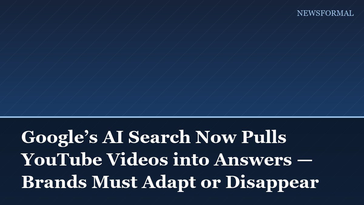 Google’s AI Search Now Pulls YouTube Videos into Answers — Brands Must Adapt or Disappear