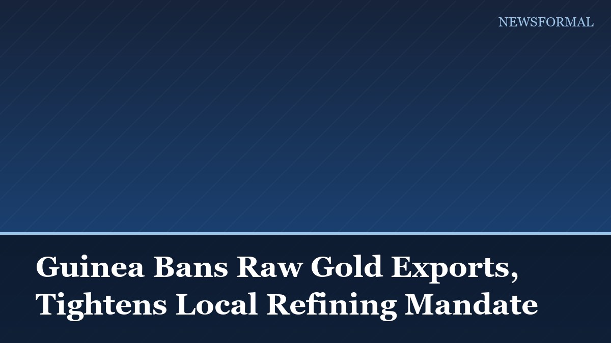 Guinea Bans Raw Gold Exports, Tightens Local Refining Mandate