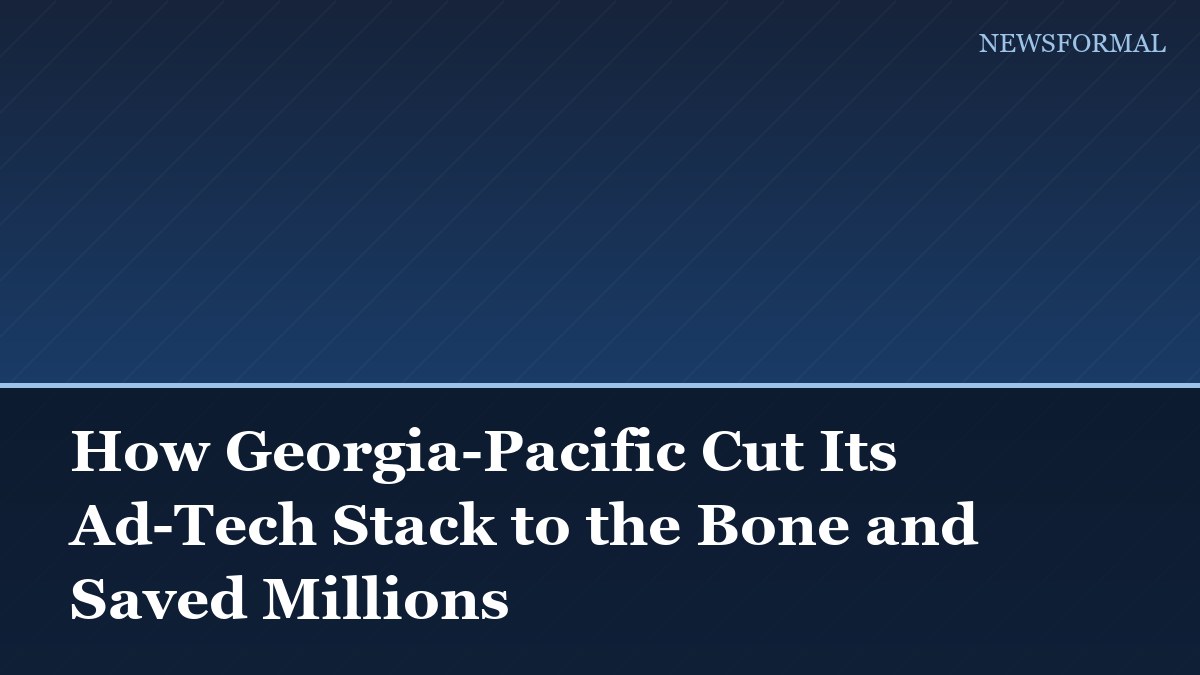 How Georgia-Pacific Cut Its Ad-Tech Stack to the Bone and Saved Millions